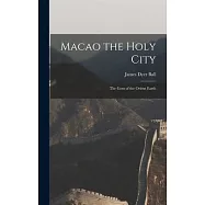 Macao the Holy City: The Gem of the Orient Earth