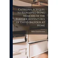 Catriona, A Sequel to Kidnapped Being Memoirs of the Further Adventures of David Balfour at Home