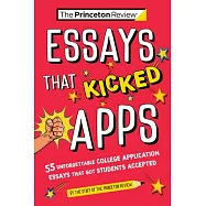 Essays That Kicked Apps: 55 Unforgettable College Application Essays That Got Students Accepted