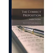 The Correct Preposition: How to Use It; a Complete Alphabetic List