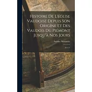 Histoire de L’église Vaudoise Depuis son Origine et des Vaudois du Piémont Jusqu’à nos Jours: Avec U