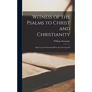 Witness of the Psalms to Christ and Christianity: Eight Lectures Preached Before the University Of