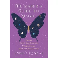 The Maker’s Guide to Magic: How to Unlock Your Creativity Using Astrology, Tarot, and Other Oracles