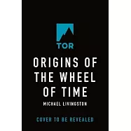 Origins of the Wheel of Time: The Legends and Mythologies That Inspired Robert Jordan