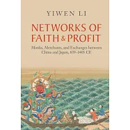 Networks of Faith and Profit: Monks, Merchants, and Exchanges Between China and Japan, 839-1403 Ce