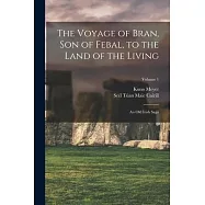 The Voyage of Bran, Son of Febal, to the Land of the Living: An Old Irish Saga; Volume 1