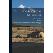 Mormonism Unveiled; or, The Life and Confessions of the Late Mormon Bishop, John D. Lee;