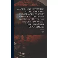 Macmillan&rsquo;s Historical Atlas of Modern Europe. A Select Series of Maps Illustrative of the Recent History of the Chief