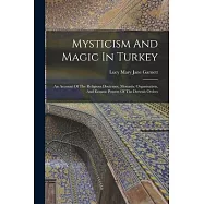 Mysticism And Magic In Turkey: An Account Of The Religious Doctrines, Monastic Organisation, And Ecstatic Powers Of The