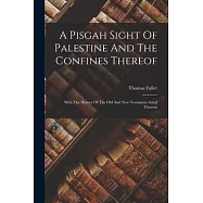 A Pisgah Sight Of Palestine And The Confines Thereof: With The History Of The Old And New Testament Acted Thereon