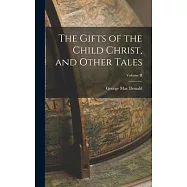 The Gifts of the Child Christ, and Other Tales; Volume II