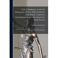 The Criminal Law of Indiana, With Precedents for Indictments, Informations, Affidavits, and Pleas: Forms for Writs and Docket Entries; a Digest of Dec