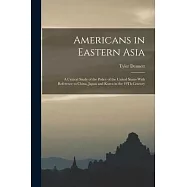 Americans in Eastern Asia: A Critical Study of the Policy of the United States With Reference to China, Japan and Korea