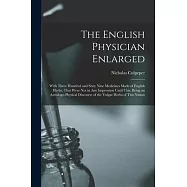The English Physician Enlarged: With Three Hundred and Sixty Nine Medicines Made of English Herbs, That Were Not in Any