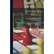 Advanced Bridge: The Higher Principles of the Game Analysed and Explained, and Their Application Illustrated, by Hands Taken From Actua