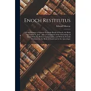 Enoch Restitutus: Or an Attempt to Separate From the Books of Enoch, the Book Quoted by St. Jude: Also a Comparison of