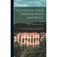 A Classical Tour Through Italy and Sicily: Tending to Illustrate Some Districts, Which Have Not Been Described by Mr