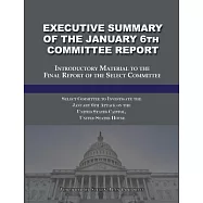 Executive Summary of the January 6th Committee Report: Introductory Material to the Final Report of the Select