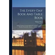 The Every-day Book And Table Book: Or Ever-lasting Calendar Of Popular Amusements, Sports, Pastimes, Ceremonies