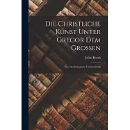 Die Christliche Kunst Unter Gregor dem Grossen: Eine Archäologische Untersuchung