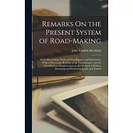 Remarks On the Present System of Road-Making; With Observations Deduced From Practice and Experience, With a View to