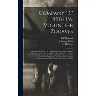 Company K, 155th Pa. Volunteer Zouaves: A Detailed History of its Organization and Service to The Country During The