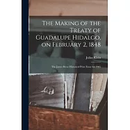 The Making of the Treaty of Guadalupe Hidalgo, on February 2, 1848; the James Bryce Historical Prize Essay for 1905
