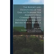The Report and Despatches of the Earl of Durham, Her Majesty’s High Commissioner and Governor-General of British North America