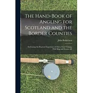 The Hand-Book of Angling for Scotland and the Border Counties: Embracing the Practical Experience of Thirty Years
