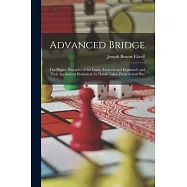 Advanced Bridge: The Higher Principles of the Game Analysed and Explained, and Their Application Illustrated, by Hands Taken From Actua