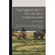 The Shanty boy, or, Life in a Lumber Camp: Being Pictures of the Pine Woods in Discriptions [sic], Tales, Songs and