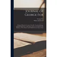 Journal of George Fox: Being an Historical Account of the Life, Travels, Sufferings, Christian Experiences, and Labour