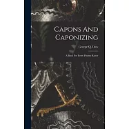 Capons And Caponizing: A Book For Every Poultry Raiser