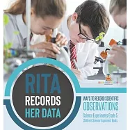 Rita Records Her Data: Ways to Record Scientific Observations Science Experiments Grade 5 Children&rsquo;s Science Experiment