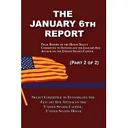 The January 6th Report (Part 2 of 2): Final Report of the Select Committee to Investigate the January 6th Attack on the