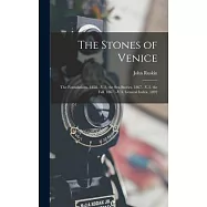 The Stones of Venice: The Foundations. 1858. -V.2. the Sea-Stories. 1867. -V.3. the Fall. 1867. -V.4. General Index