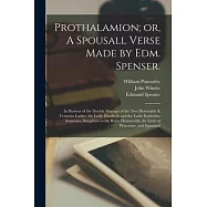 Prothalamion; or, A Spousall Verse Made by Edm. Spenser.: In Honour of the Double Mariage of the two Honorable
