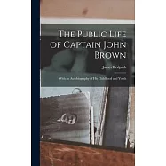 The Public Life of Captain John Brown: With an Autobiography of his Childhood and Youth