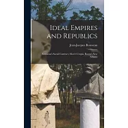 Ideal Empires and Republics: Rousseau&rsquo;s Social Contract, More&rsquo;s Utopia, Bacon&rsquo;s New Atlantis