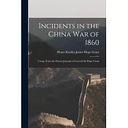 Incidents in the China War of 1860: Comp. From the Private Journals of General Sir Hope Grant