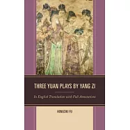 Three Yuan Plays by Yang Zi: In English Translation with Full Annotations