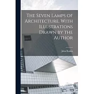 The Seven Lamps of Architecture. With Illustrations Drawn by the Author