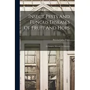 Insect Pests And Fungus Diseases Of Fruit And Hops: A Complete Manual For Growers