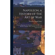 Napoleon; a History of the Art of War: From the Beginning of the Peninsular War to the End of the Russian Campaign