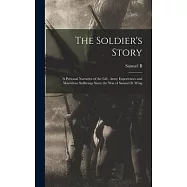 The Soldier&rsquo;s Story: A Personal Narrative of the Life, Army Experiences and Marvelous Sufferings Since the war of