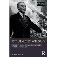 Woodrow Wilson: The First World War and Modern Internationalism