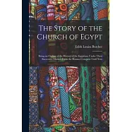The Story of the Church of Egypt: Being an Outline of the History of the Egyptians Under Their Successive Masters From