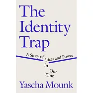The Identity Trap: What the New Groupthink Gets Right--And What It Gets Dangerously Wrong