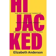 Hijacked: How Neoliberalism Turned the Work Ethic Against Workers and How Workers Can Take It Back