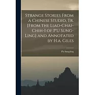 Strange Stories From a Chinese Studio, Tr. [From the Liao-Chai-Chih-I of P’U Sung-Ling] and Annotated by H.a. Giles